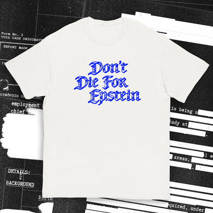 DON'T DIE FOR EPSTEIN T-SHIRT - WHITE